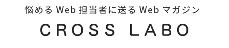 悩めるWeb担当者に送るWebマガジン CROSS LABO